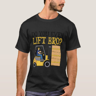 Do You Even Lift Bro Forklifting Job Warehouse Ope T-Shirt