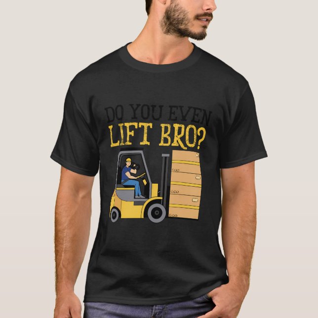 Do You Even Lift Bro Forklifting Job Warehouse Ope T-Shirt (Front)