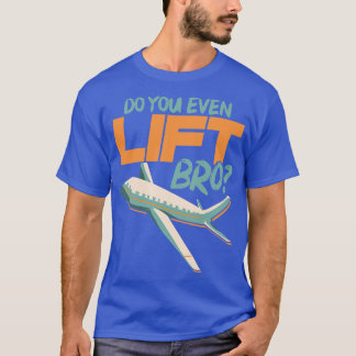 Do You Even Lift Bro Funny Aeroplane Pilot Pun T-Shirt