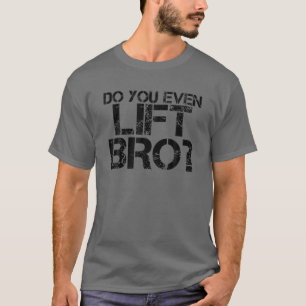 DO YOU EVEN LIFT BRO? Funny Gym Fit Sports Gift Id T-Shirt