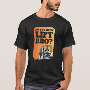 Do You Even Lift Bro I Forklift Driver Logistics T-Shirt