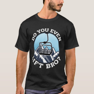 Do You Even Lift Bro I Ski Snowboarding I Funny Wi T-Shirt