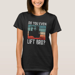 Do You Even Lift Bro Retro Forklift Operator Drive T-Shirt