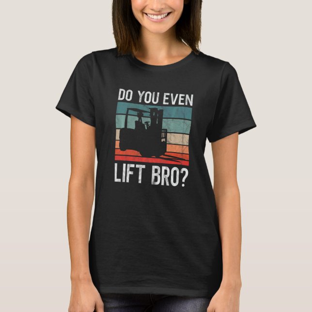 Do You Even Lift Bro Retro Forklift Operator Drive T-Shirt (Front)