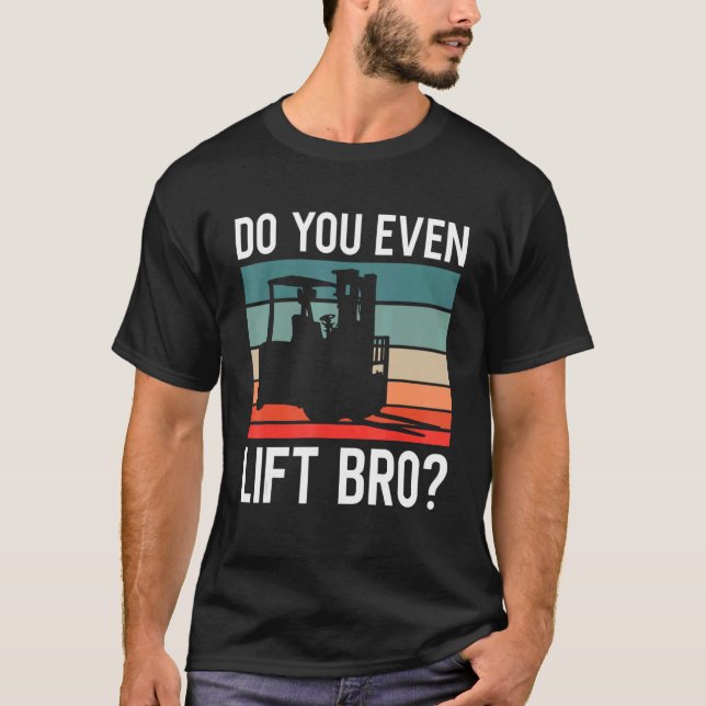 Do You Even Lift Bro Retro Forklift Operator Drive T-Shirt (Front)