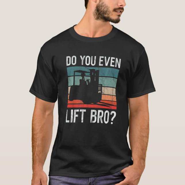 Do You Even Lift Bro Retro Forklift Operator Drive T-Shirt (Front)