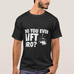 Do You Even Lift Bro - Ski Skier Skiing Lover T-Shirt