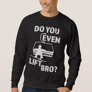 Do you even lift Bro Snowboard men's Sweatshirt