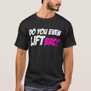 Do You Even Lift Bro T-Shirt