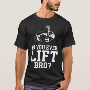 do you even lift bro T-Shirt