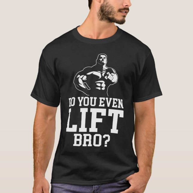 Do You Even Lift Bro  T-Shirt (Front)