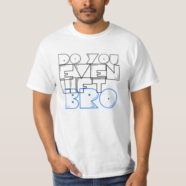 Do you even lift bro? T-Shirt (Front)