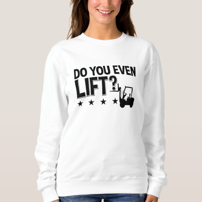 Do You Even Lift Forklift Operator Worker Driver Sweatshirt (Front)
