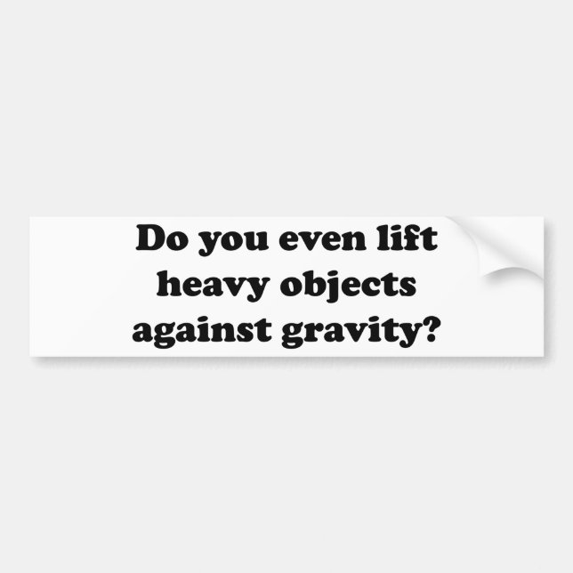 Do You Even Lift Heavy Objects Against Gravity? Bumper Sticker (Front)