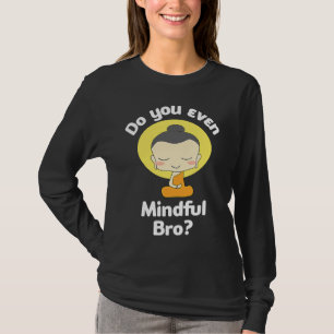 Do You Even Mindful Bro Buddha Enlightenment T-Shirt