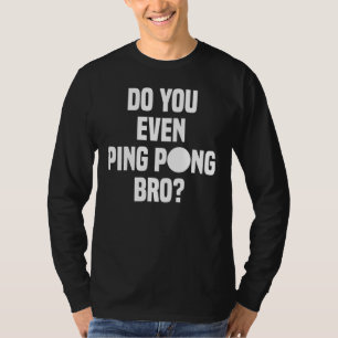 Do You Even Ping Pong Bro T-Shirt