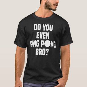 Do You Even Ping Pong Bro T-Shirt