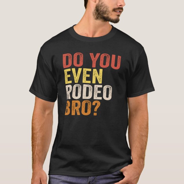 Do You Even Rodeo Bro? T-Shirt (Front)
