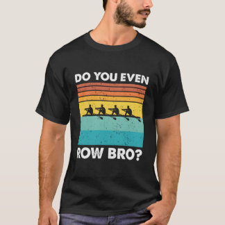 Do You Even Row Bro Crew Rowing T-Shirt