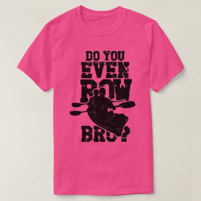 Do You Even Row Bro Rowing Kayaking Canoeing Paddl T-Shirt (Design Front)