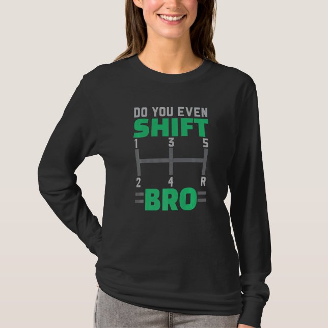 Do You Even Shift Bro Car Racing Car Racer Racecar T-Shirt (Front)
