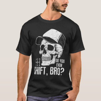 Do You Even Shift Bro? T-Shirt