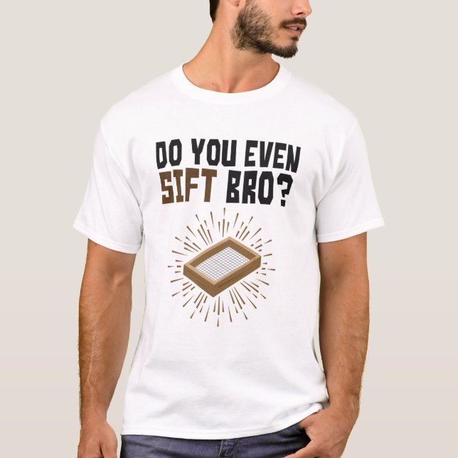 Do You Even Sift Bro Archaeology T-Shirt (Front)