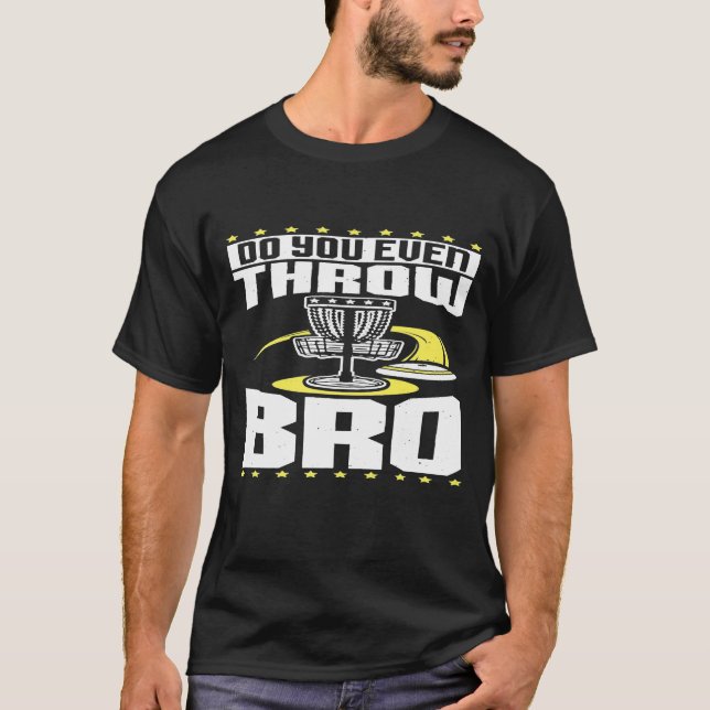 Do You Even Throw Bro  Disc Golf Frisbee Player T-Shirt (Front)