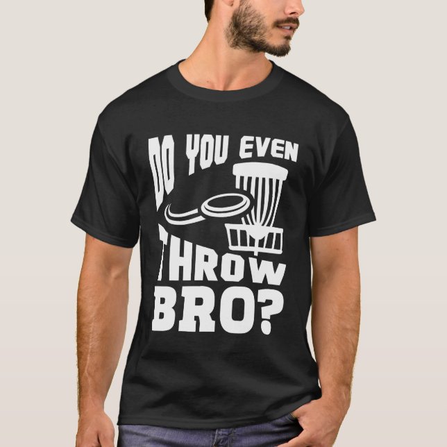 Do You Even Throw Bro Funny Disc Golf Frisbee Golf T-Shirt (Front)