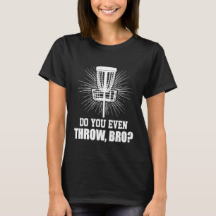 Do You Even Throw Bro Funny Disc Golf Frisbee Golf T-Shirt