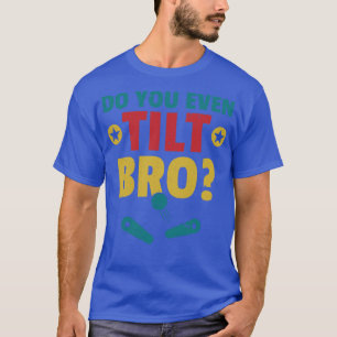 Do You Even Tilt Bro Pinball Machine Retro Arcade  T-Shirt