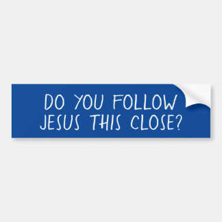 Do you follow Jesus this close? Bumper Sticker