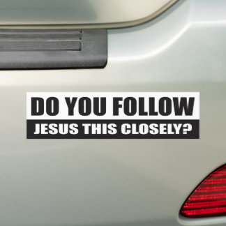 Do you follow Jesus this closely? Bumper Sticker