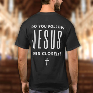 Do You Follow Jesus This Closely? Funny T-shirt