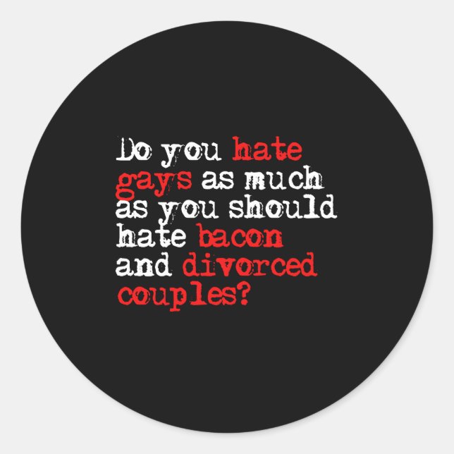 Do you hate gays as much as bacon classic round sticker (Front)