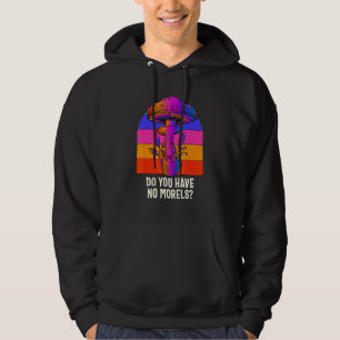 Do You Have No Morels Funny Mushroom Lover Humor Hoodie