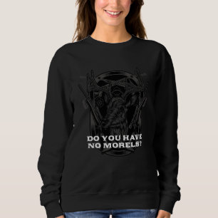 Do You Have No Morels  Mushroom  Humor Sweatshirt