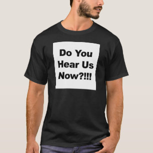 Do You Hear Us Now?!!! T-Shirt