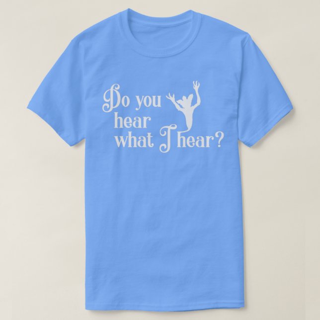 Do you hear what I hear T-Shirt (Design Front)