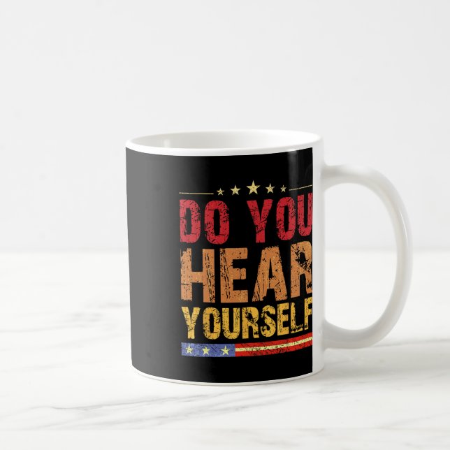 Do You Hear Yourself! Funny  Coffee Mug (Right)