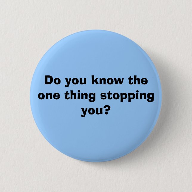Do you know the one thing stopping you? 6 cm round badge (Front)