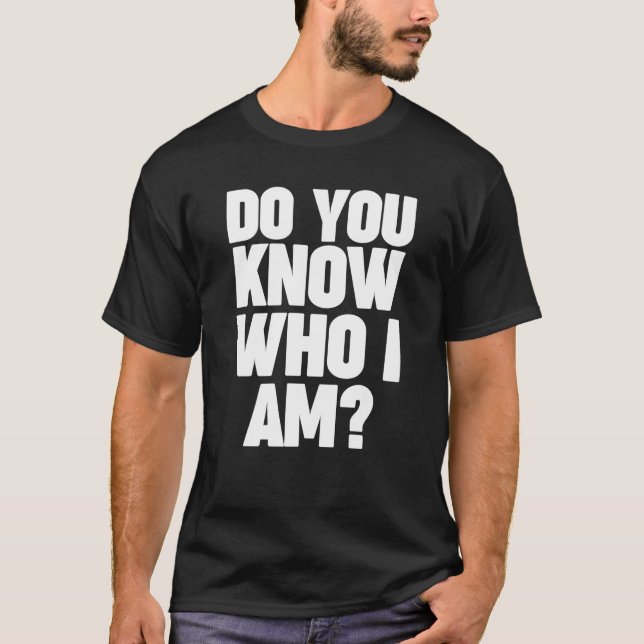 Do you know who I am T-Shirt (Front)