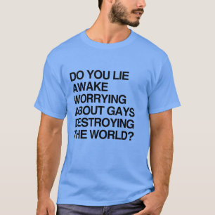 DO YOU LIE AWAKE WORRYING ABOUT GAYS T-Shirt