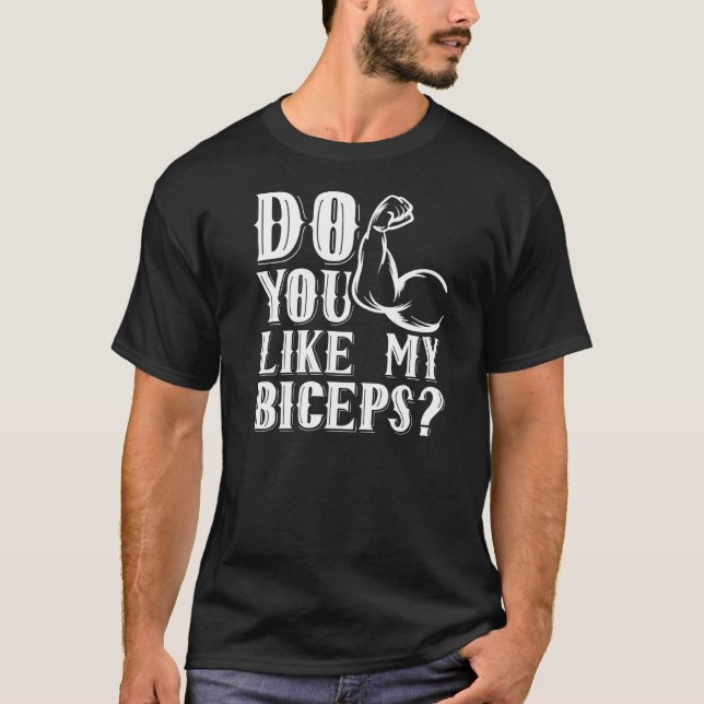 Do You Liek My Biceps Biceps Muscle Curl Sayings W T-Shirt (Front)