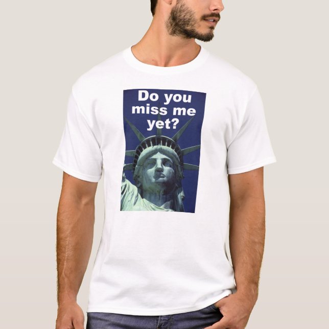Do you miss me yet? (Liberty) T-Shirt (Front)