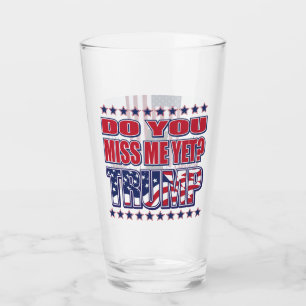 Do You Miss Me Yet - President Trump Glass