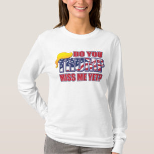 Do You Miss Me Yet Trump T-Shirt