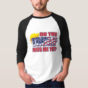 Do You Miss Me Yet Trump T-Shirt