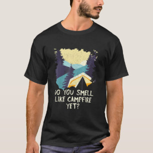 Do You Smell Like Campfire Yet Camping Outdoor Cam T-Shirt