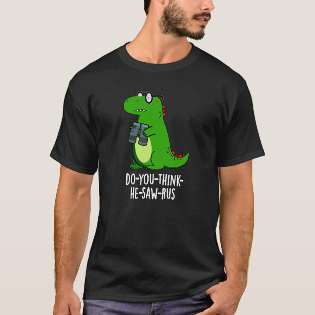 Do-you-think-he-saw-rus Dinosaur Pun Dark BG T-Shirt (Front)